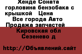 Хенде Соната5 горловина бензобака с крышкой › Цена ­ 1 300 - Все города Авто » Продажа запчастей   . Кировская обл.,Сезенево д.